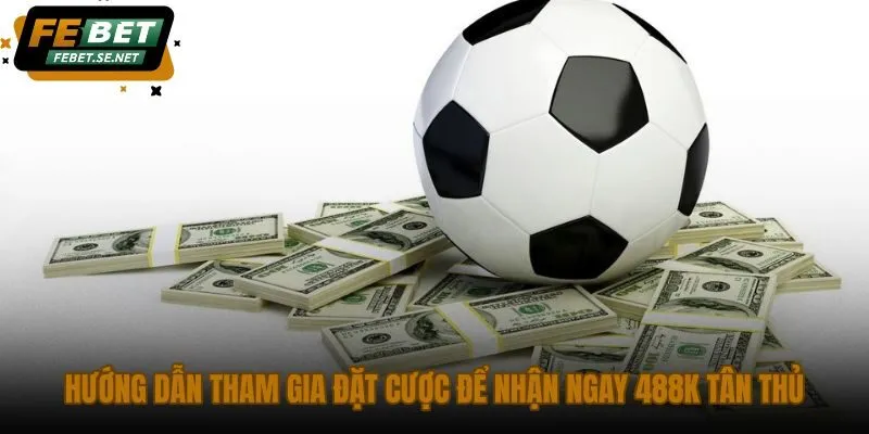 huong dan tham gia dat cuoc de nhan ngay 488k tan thu