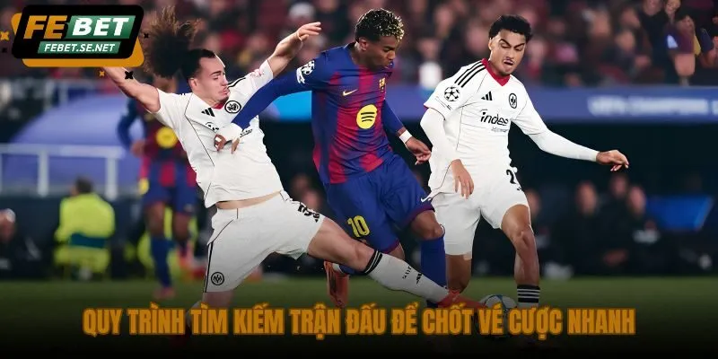 quy trinh tim kiem tran dau de chot ve cuoc nhanh